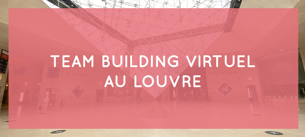 Team building Louvre virtuel : une expérience de cohésion à distance